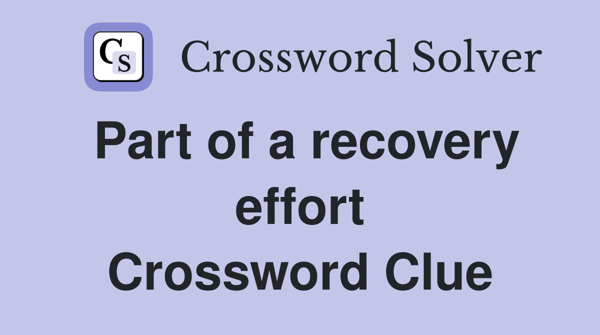 Part of a recovery effort Crossword Clue