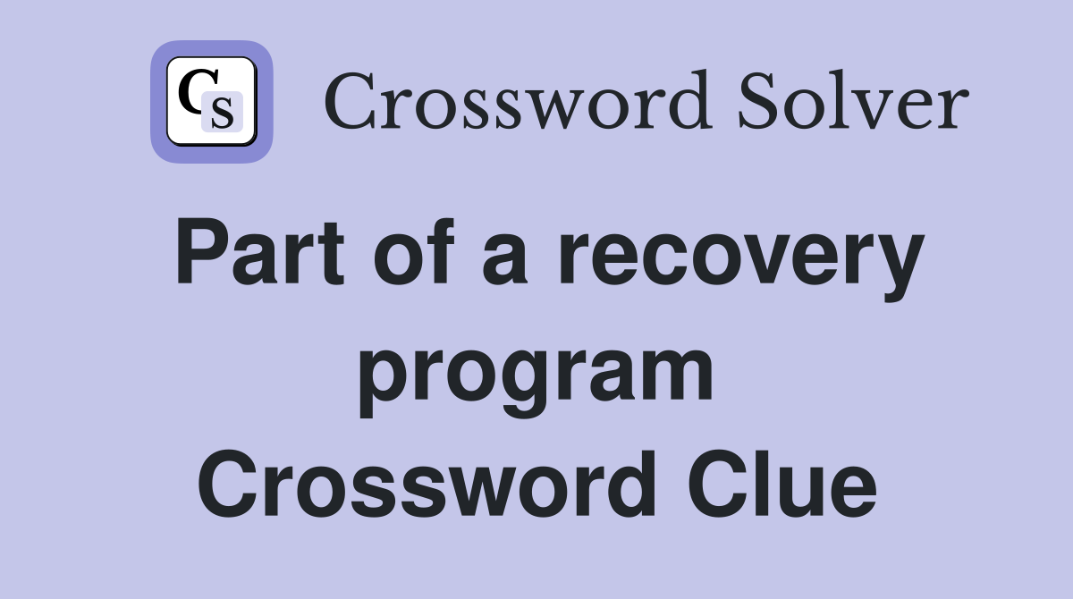 Part of a recovery program Crossword Clue