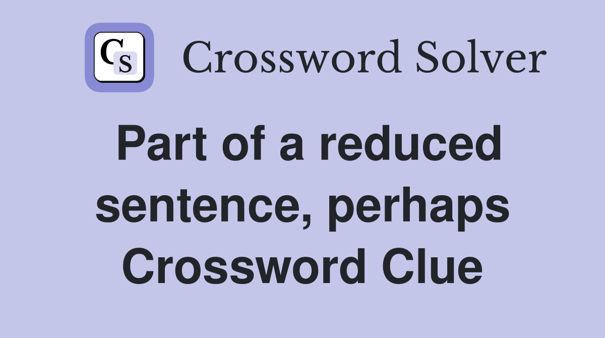 Part of a reduced sentence, perhaps Crossword Clue