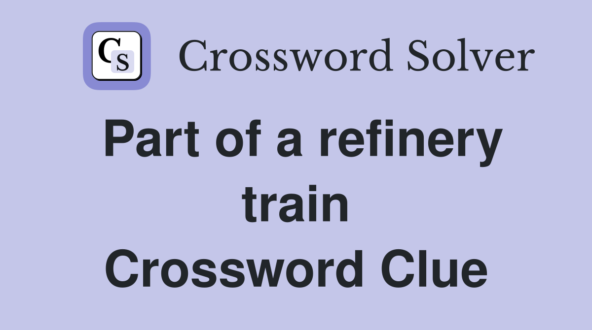 Part of a refinery train Crossword Clue