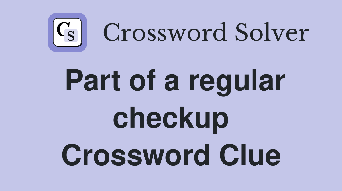 Part of a regular checkup Crossword Clue