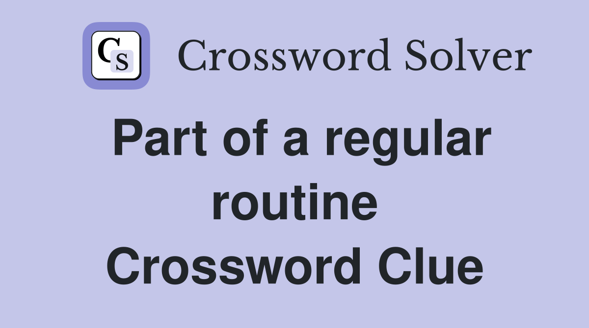 Part of a regular routine Crossword Clue