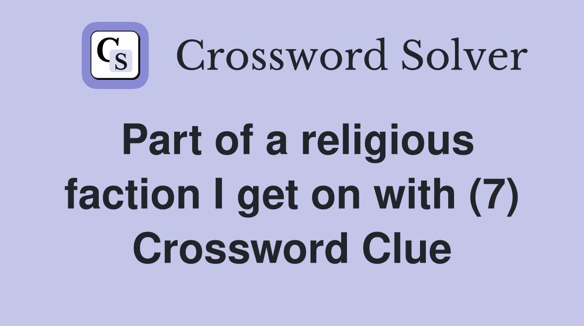 Part of a religious faction I get on with (7) Crossword Clue