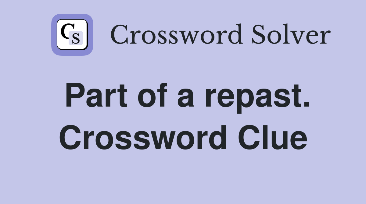Part of a repast. Crossword Clue