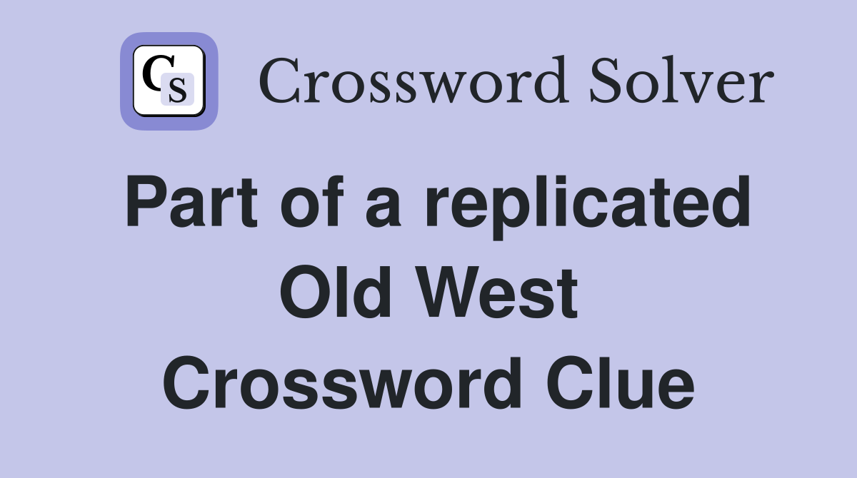 Part of a replicated Old West Crossword Clue