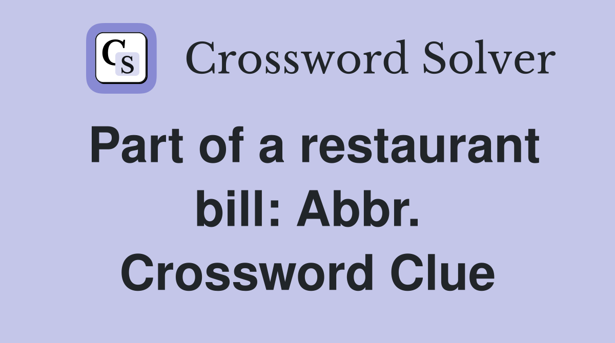 Part of a restaurant bill: Abbr. Crossword Clue