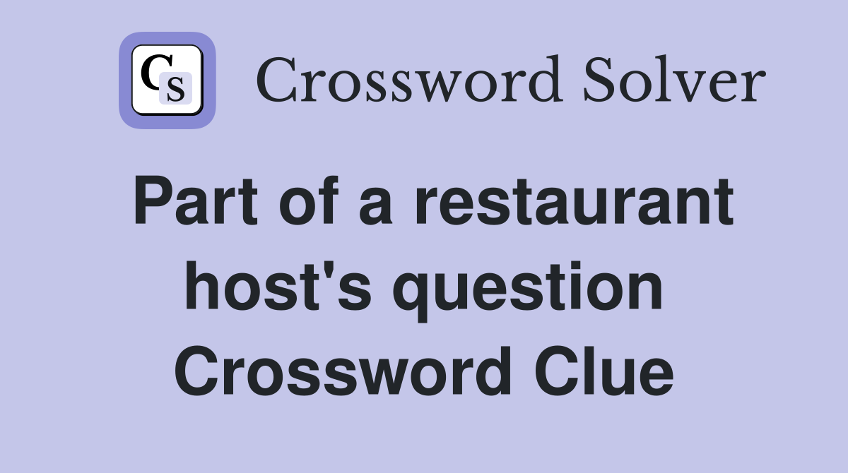 Part of a restaurant host's question Crossword Clue