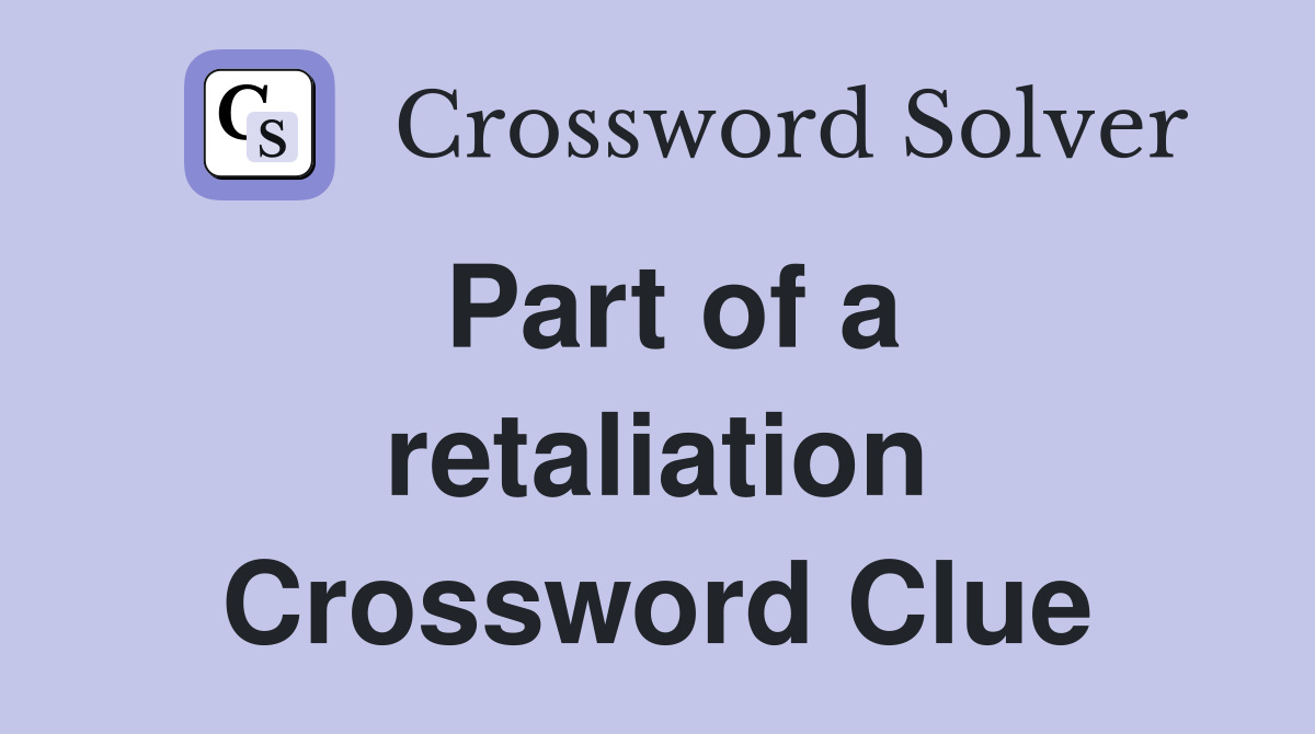 Part of a retaliation Crossword Clue