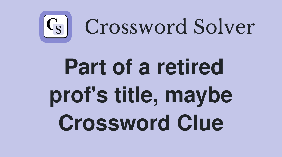Part of a retired prof's title, maybe Crossword Clue