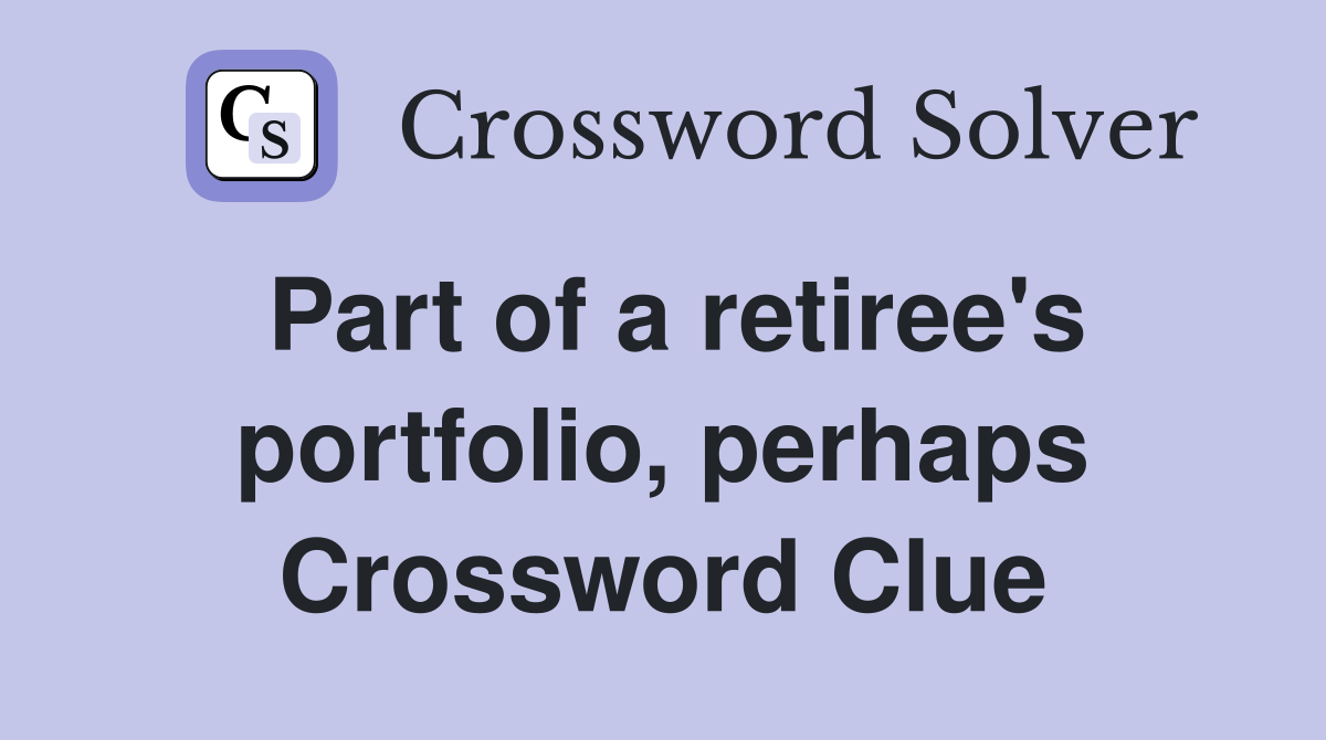 Part of a retiree's portfolio, perhaps Crossword Clue