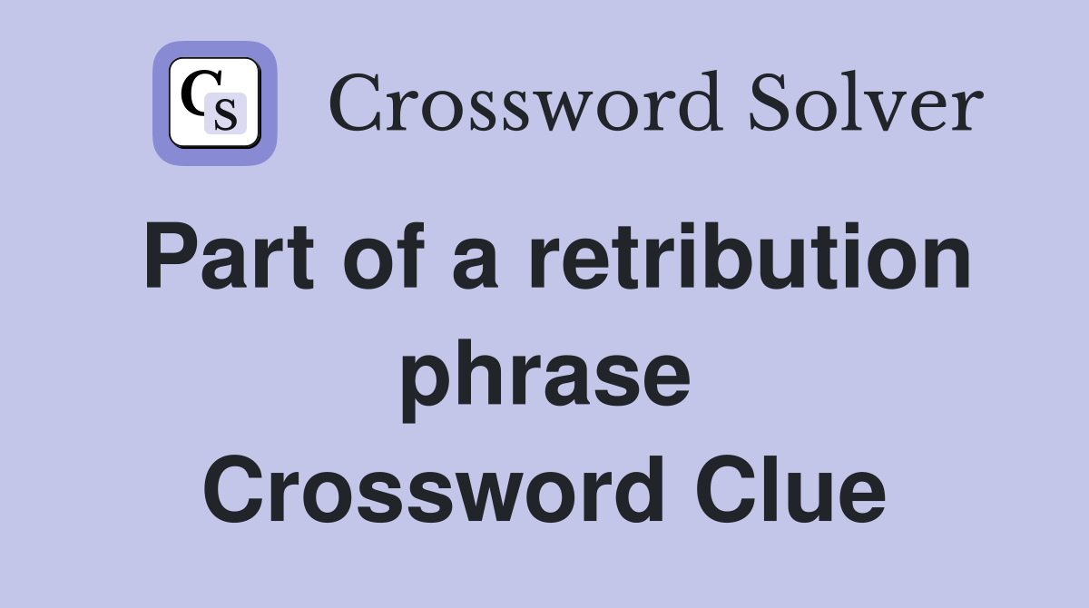 Part of a retribution phrase Crossword Clue