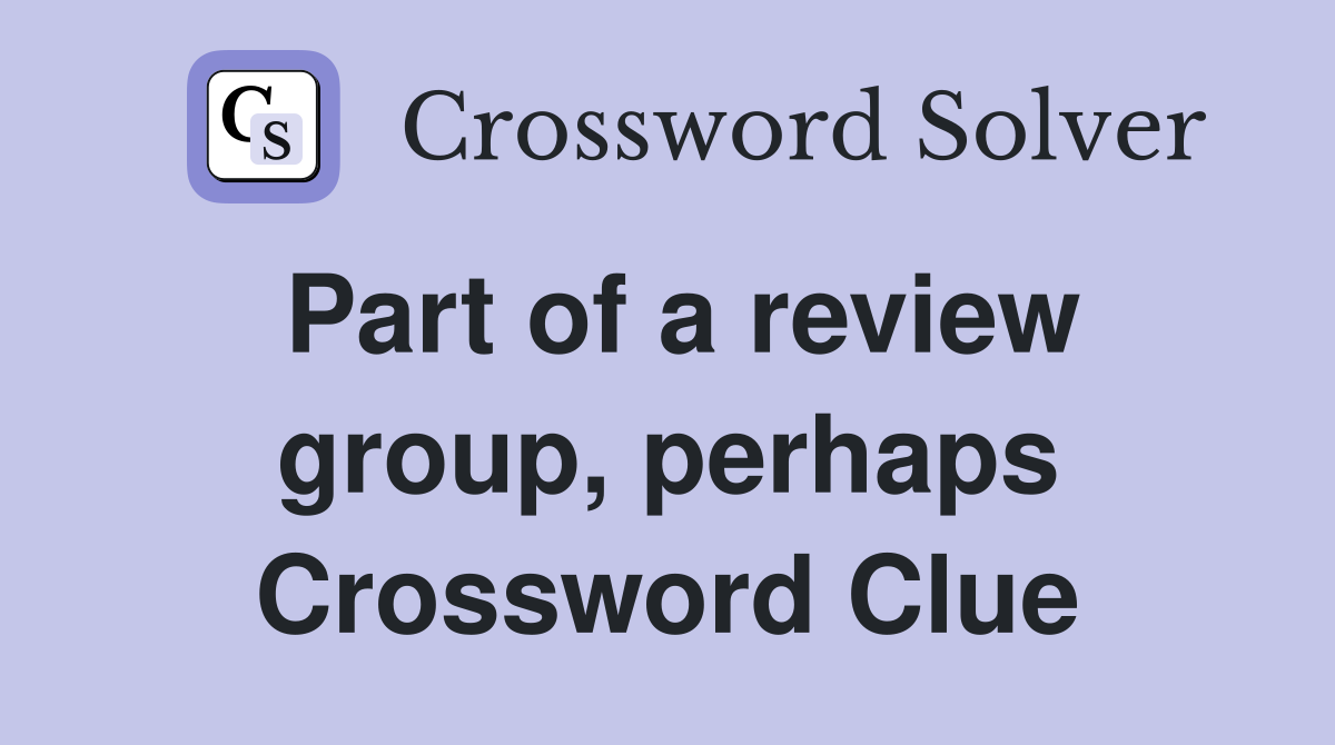 Part of a review group, perhaps Crossword Clue