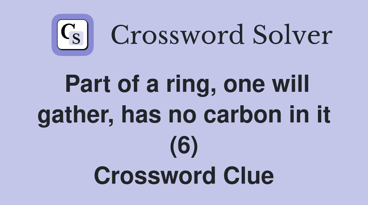 Part of a ring, one will gather, has no carbon in it (6) Crossword Clue