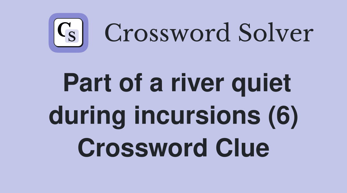 Part of a river quiet during incursions (6) Crossword Clue