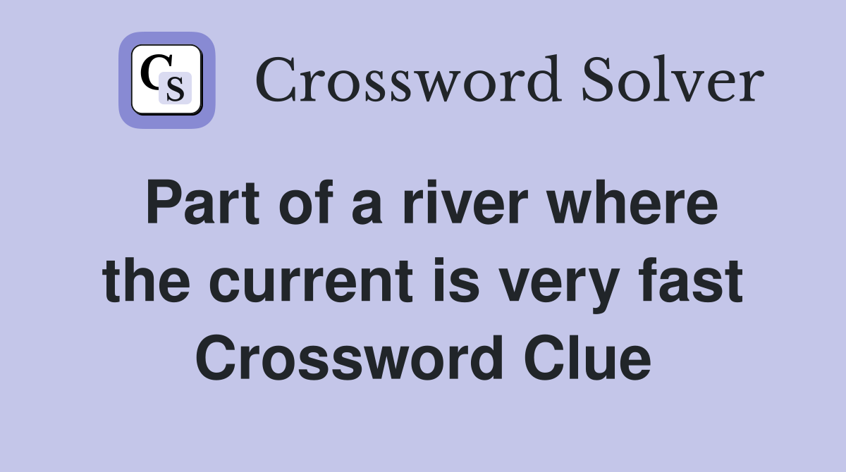 Part of a river where the current is very fast Crossword Clue