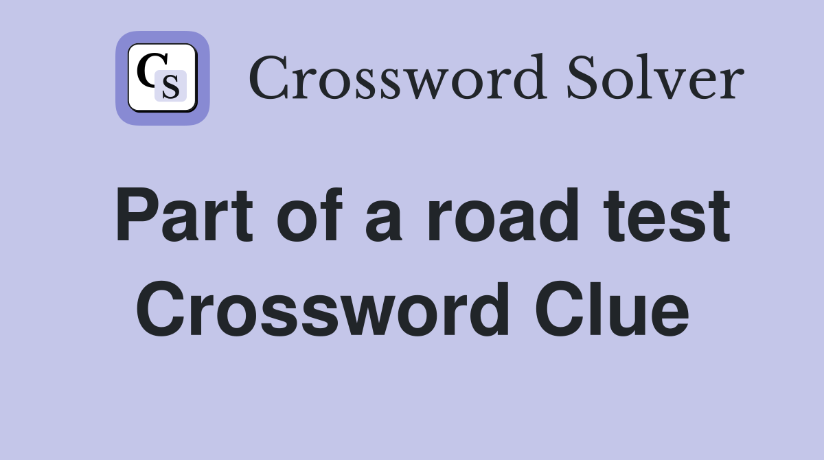 Part of a road test Crossword Clue