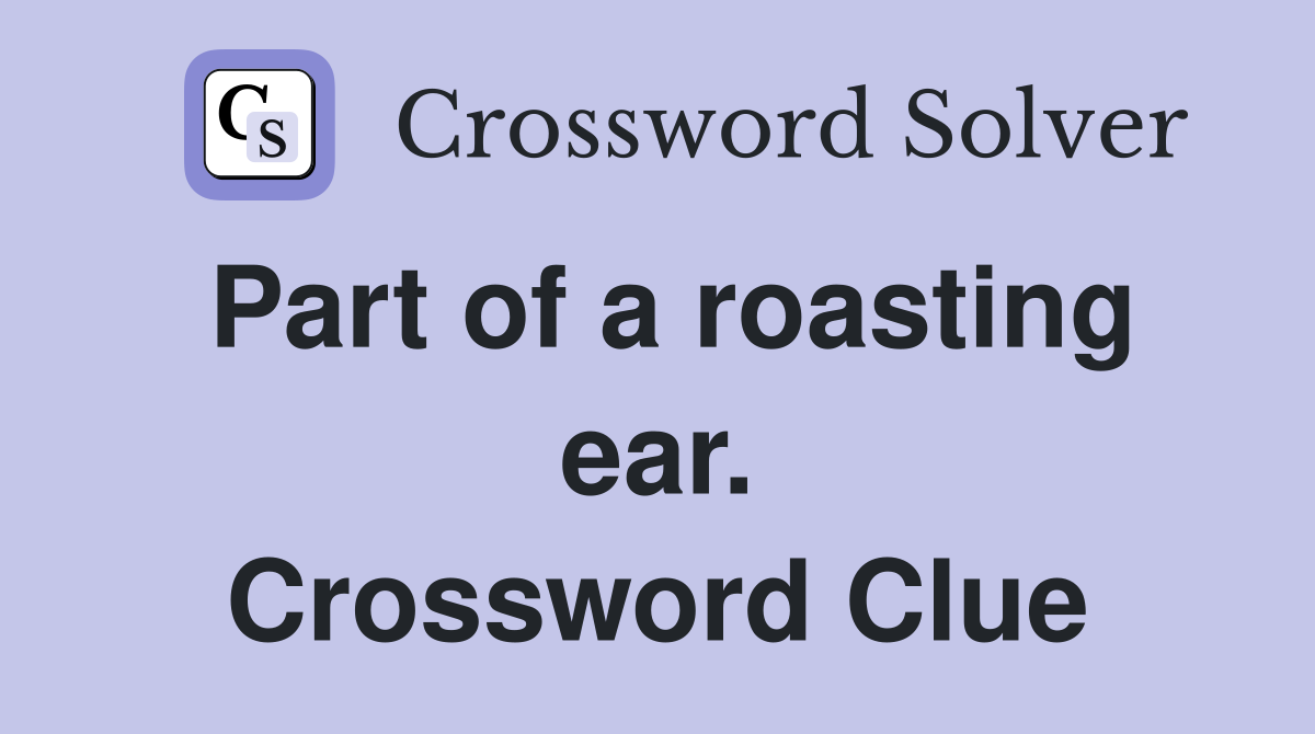 Part of a roasting ear. Crossword Clue