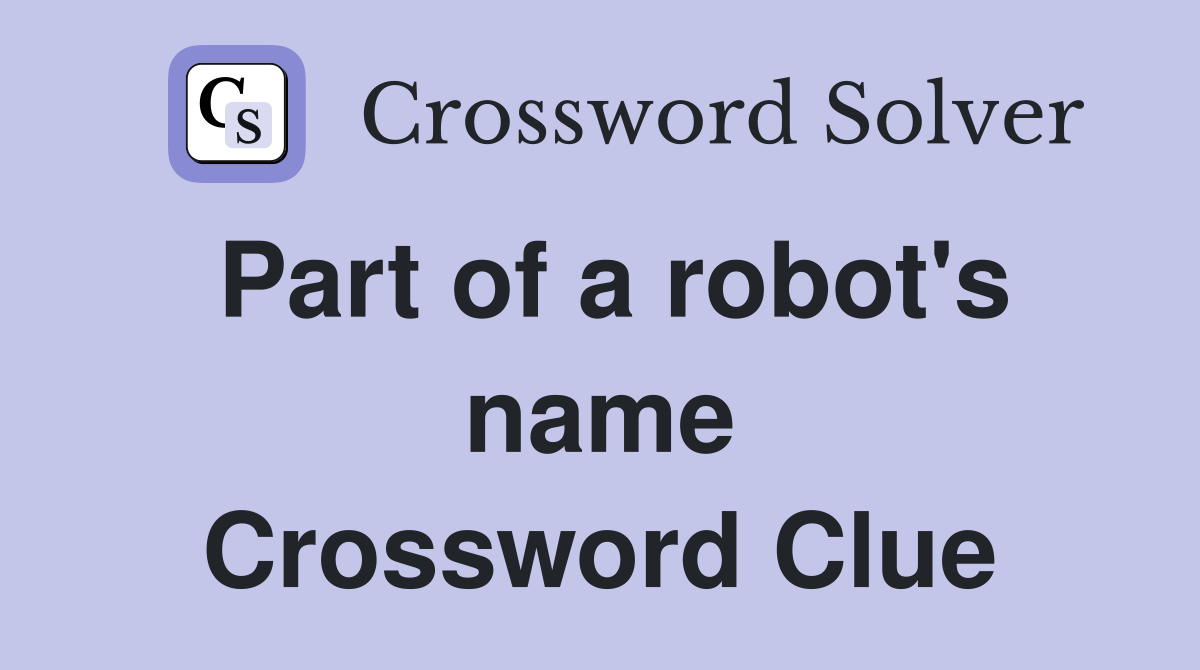 Part of a robot's name Crossword Clue