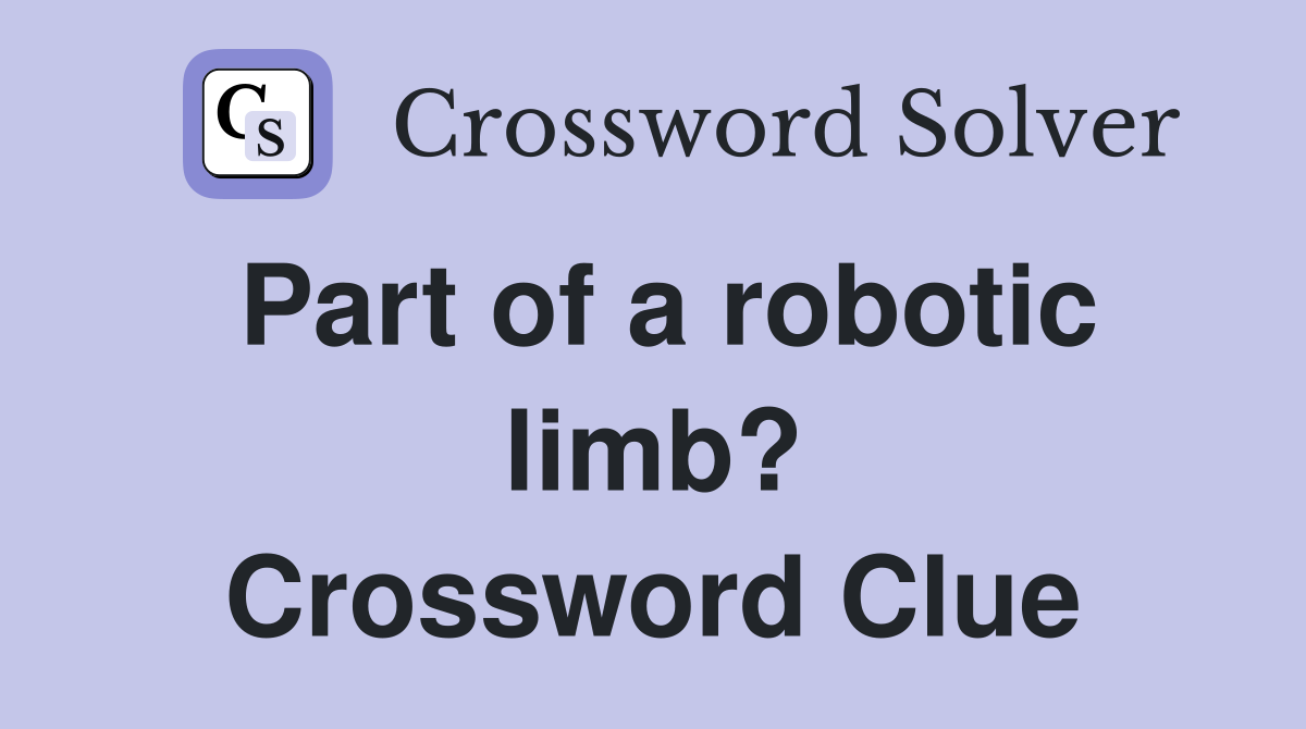 Part of a robotic limb? Crossword Clue