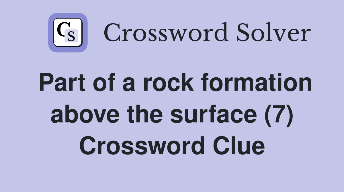 Part of a rock formation above the surface (7) Crossword Clue