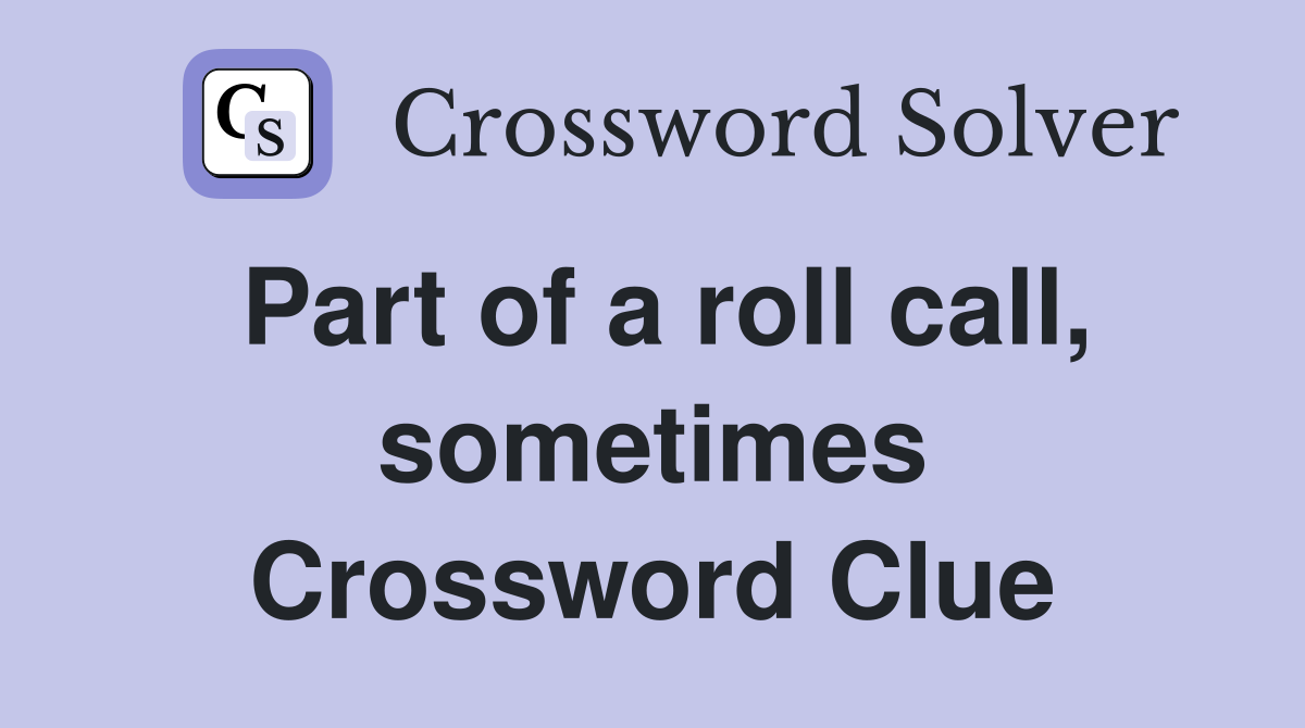 Part of a roll call, sometimes Crossword Clue