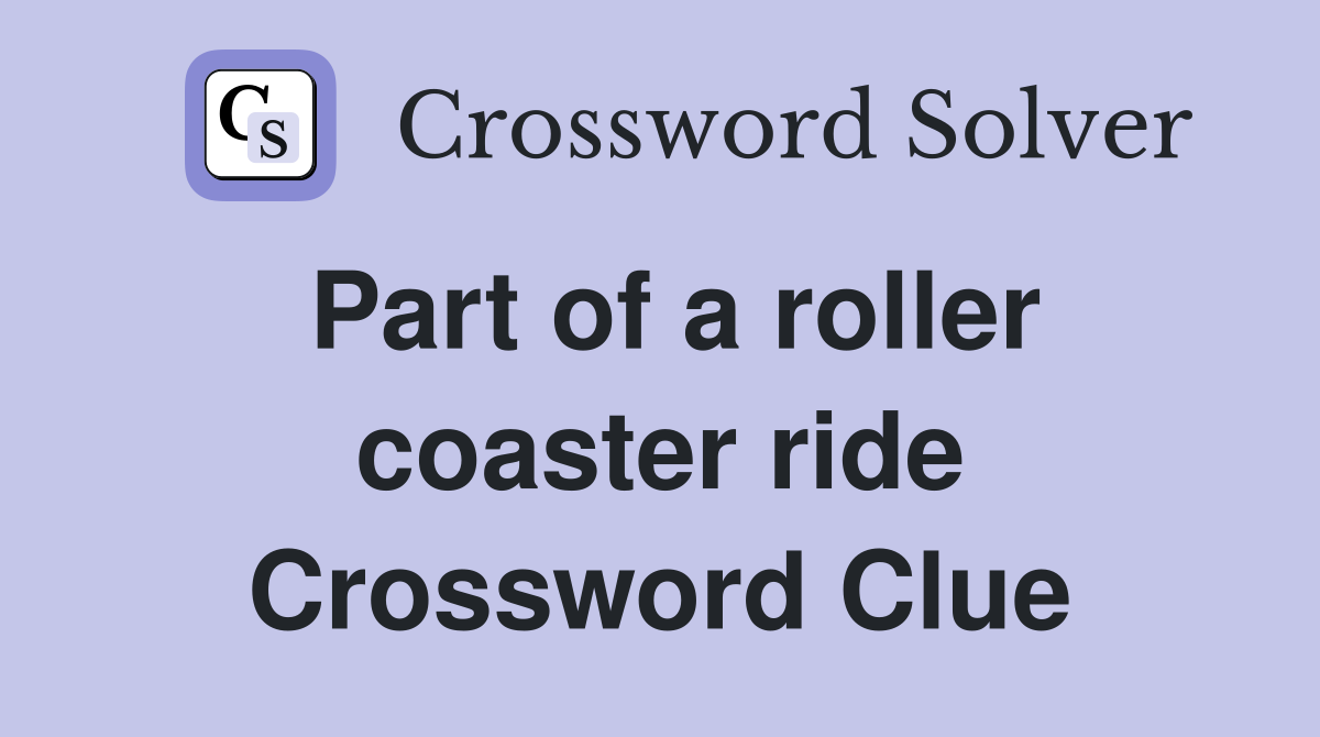 Part of a roller coaster ride Crossword Clue