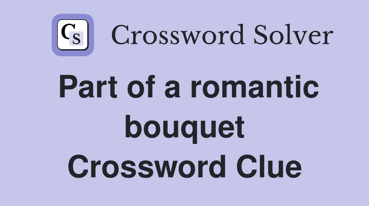 Part of a romantic bouquet Crossword Clue