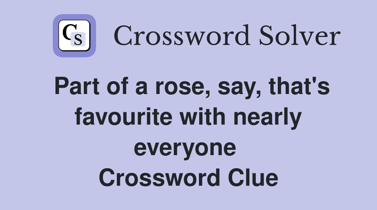 Part of a rose, say, that's favourite with nearly everyone  Crossword Clue