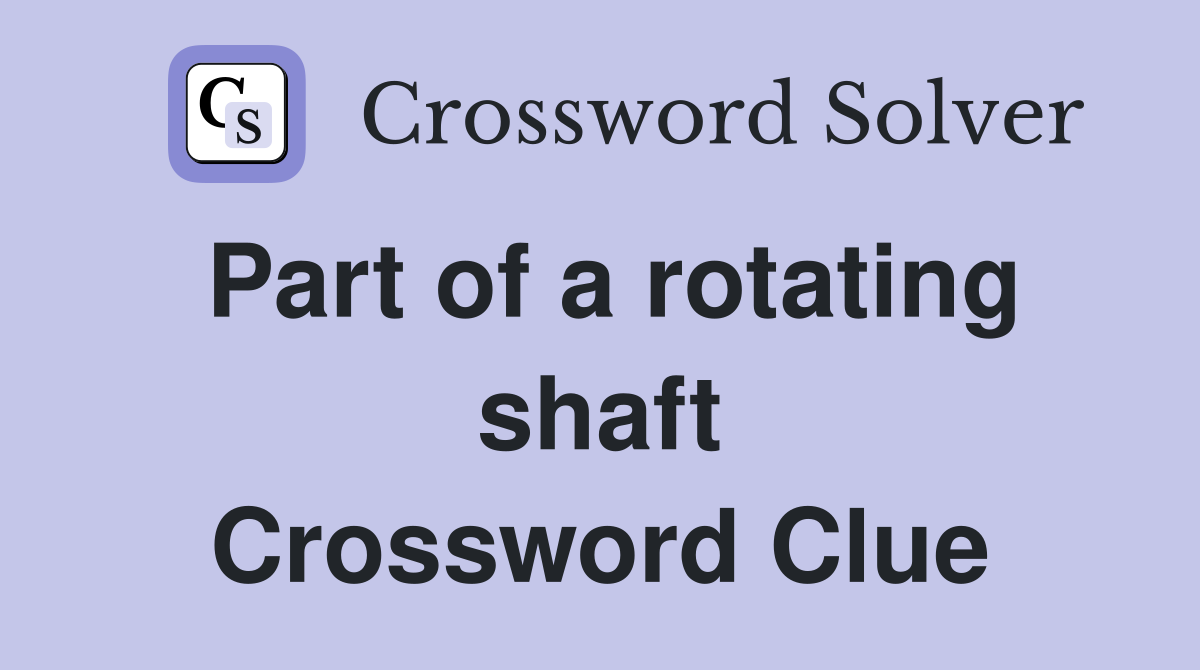 Part of a rotating shaft Crossword Clue