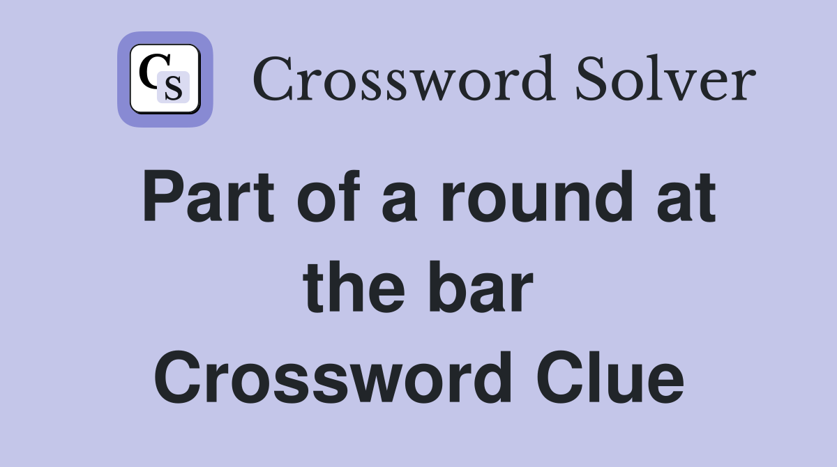 Part of a round at the bar Crossword Clue