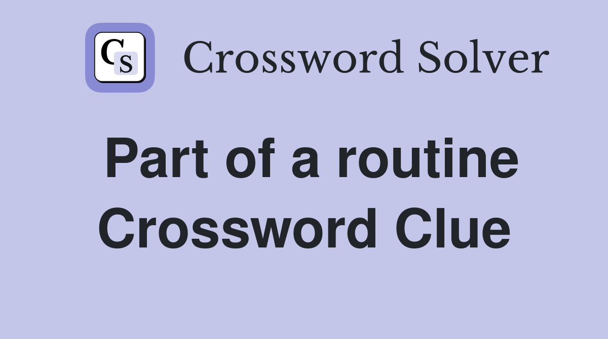 Part of a routine Crossword Clue