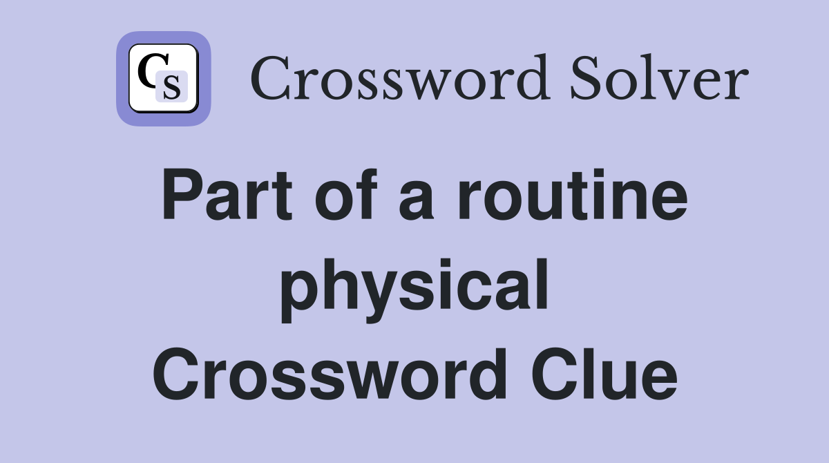 Part of a routine physical Crossword Clue