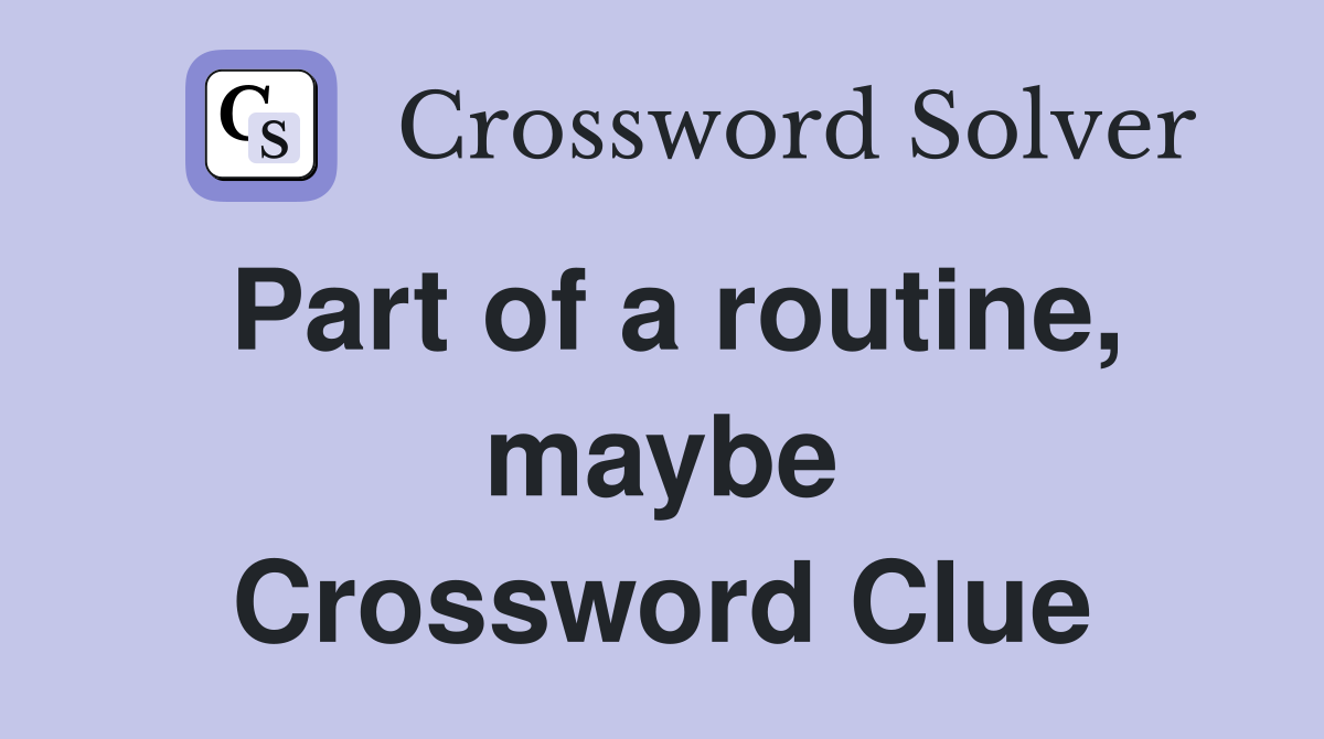 Part of a routine, maybe Crossword Clue