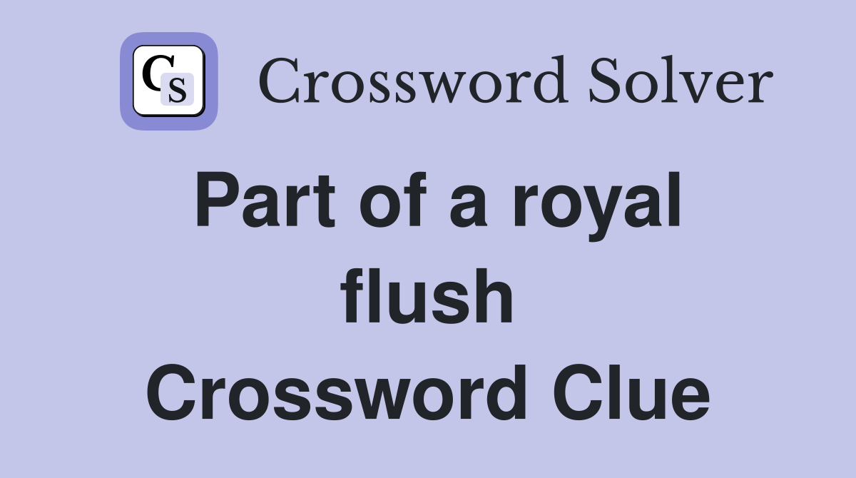 Part of a royal flush Crossword Clue