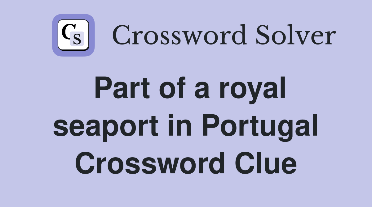 Part of a royal seaport in Portugal Crossword Clue