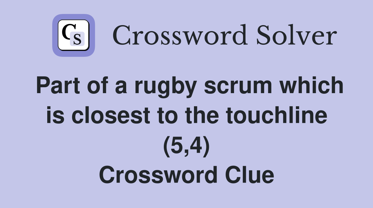 Part of a rugby scrum which is closest to the touchline (5,4) Crossword Clue