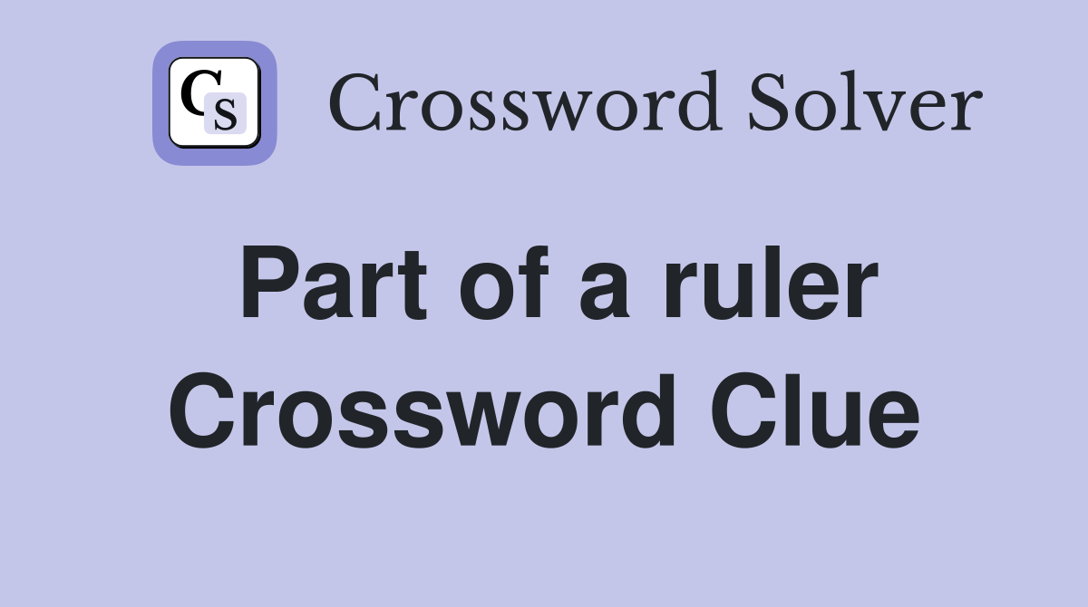 Part of a ruler Crossword Clue