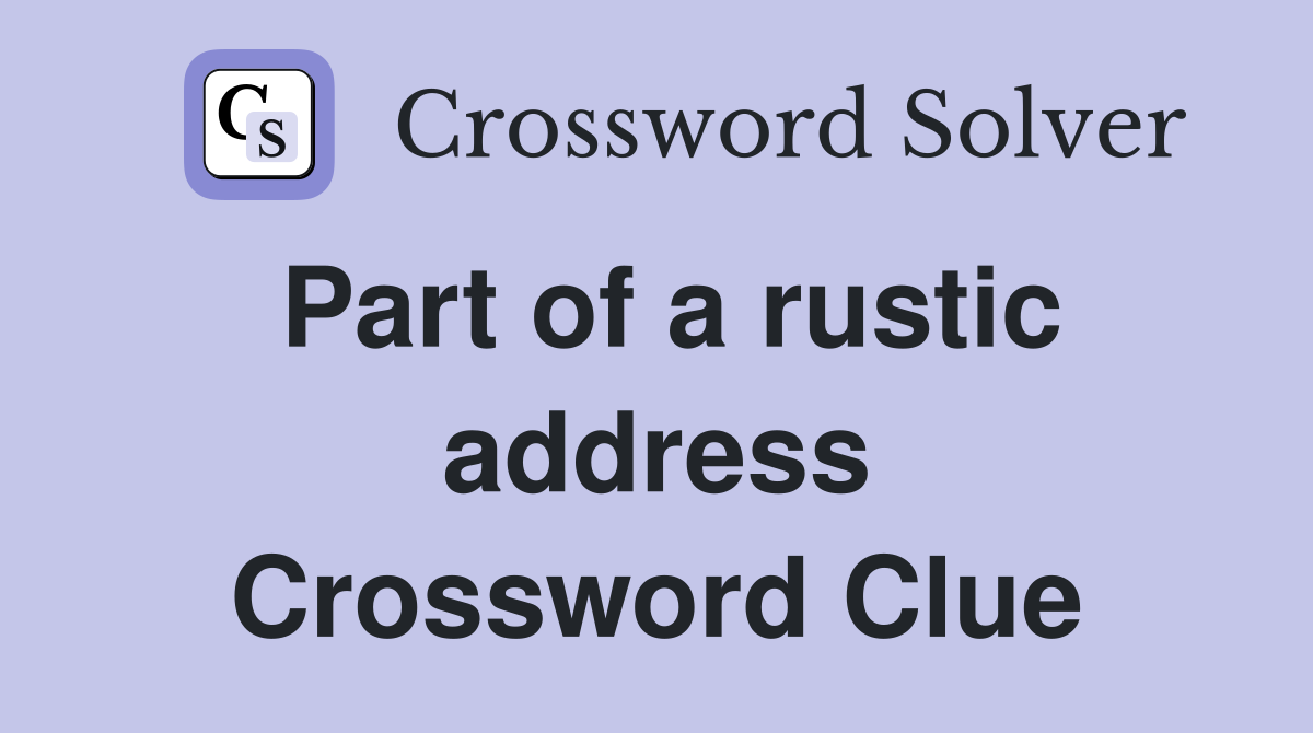 Part of a rustic address Crossword Clue