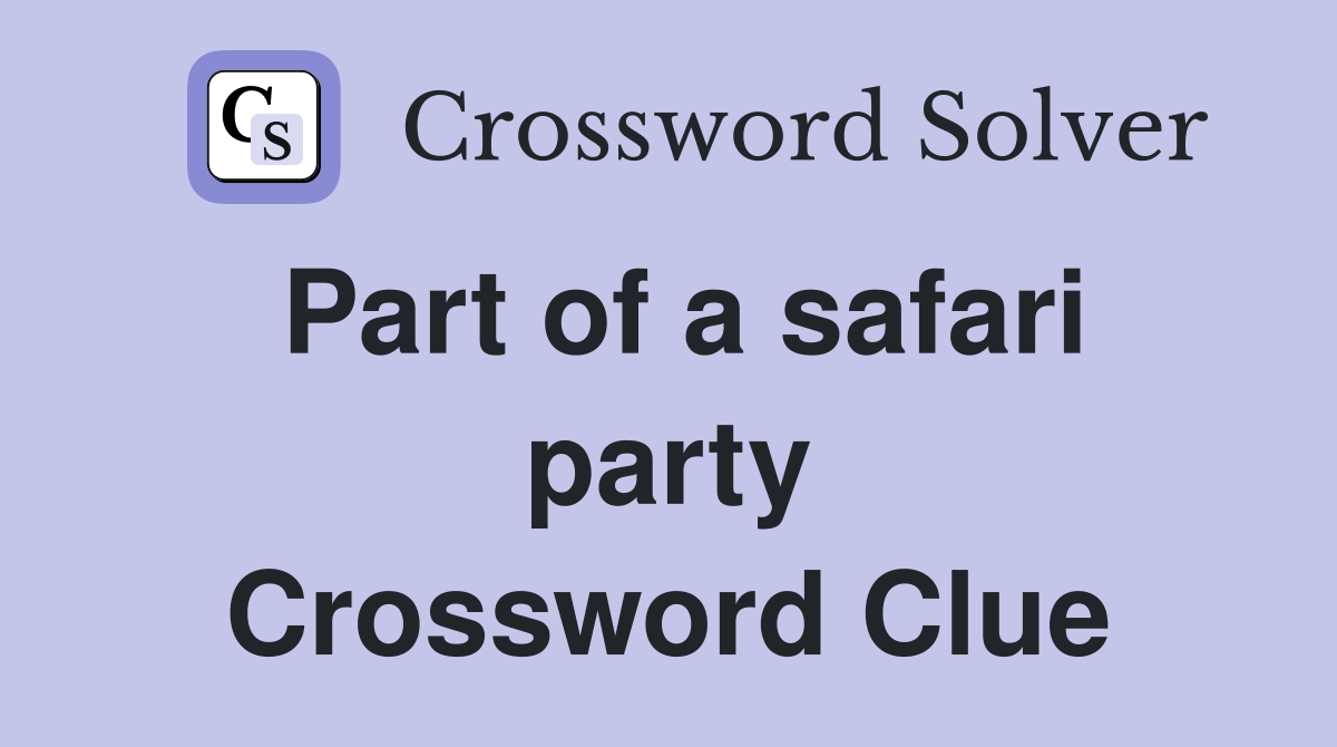 Part of a safari party Crossword Clue
