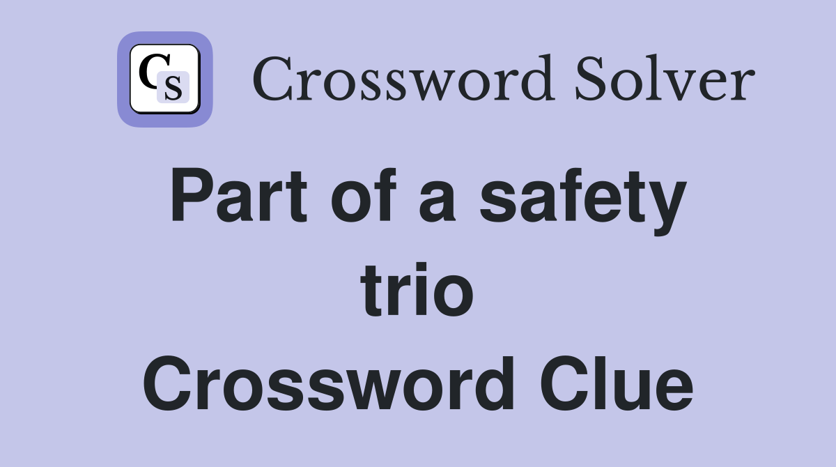 Part of a safety trio Crossword Clue