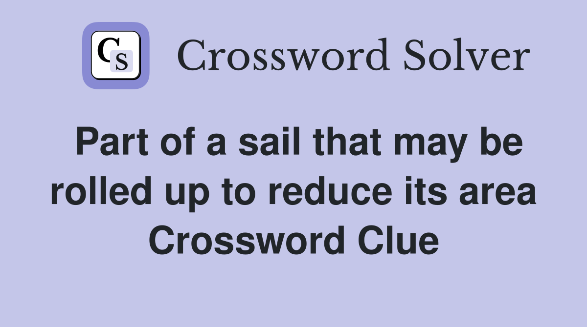 Part of a sail that may be rolled up to reduce its area Crossword Clue