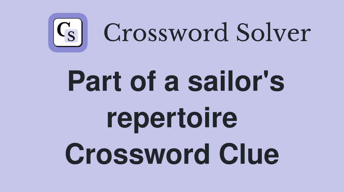 Part of a sailor's repertoire Crossword Clue