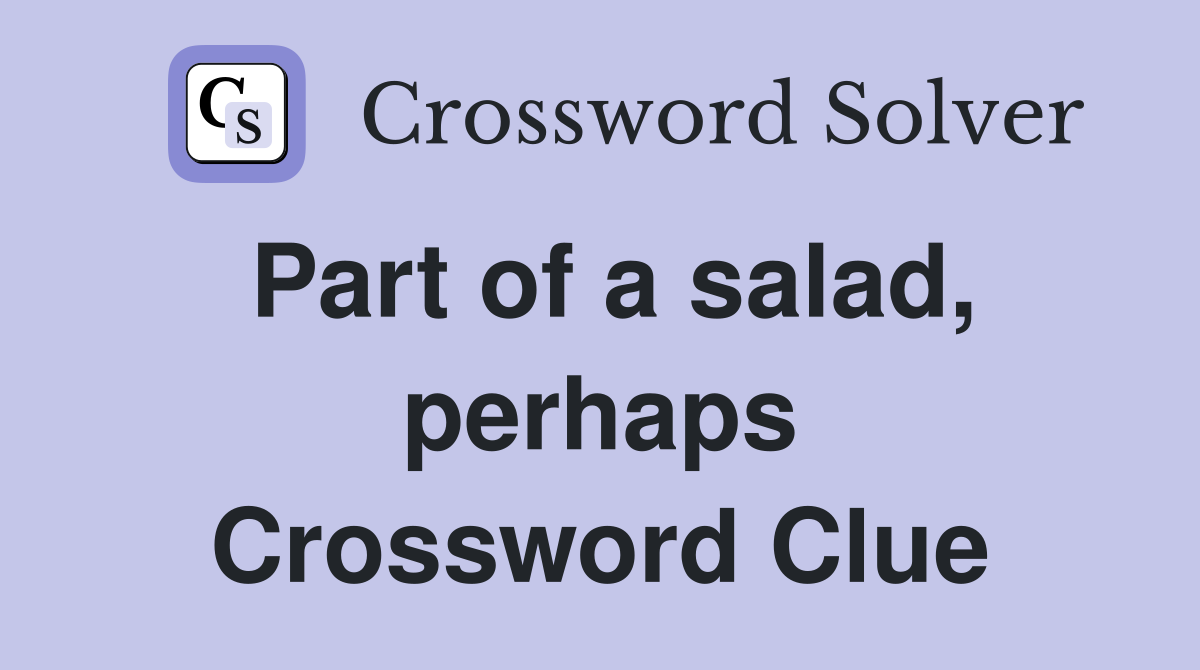 Part of a salad, perhaps Crossword Clue
