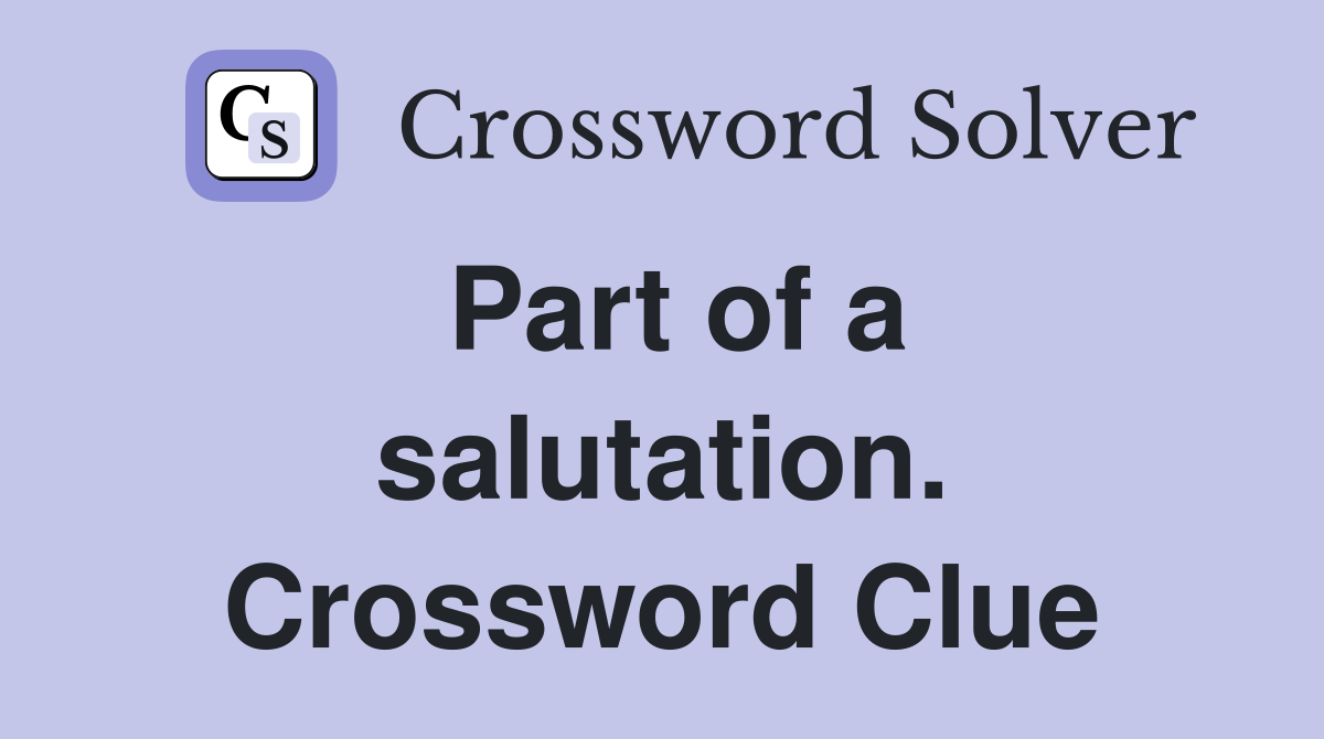 Part of a salutation. Crossword Clue