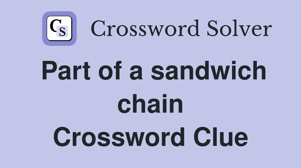 Part of a sandwich chain Crossword Clue