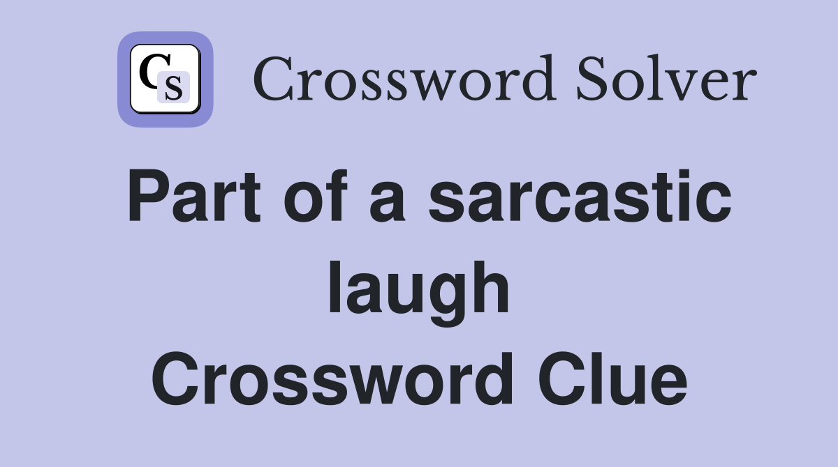 Part of a sarcastic laugh Crossword Clue