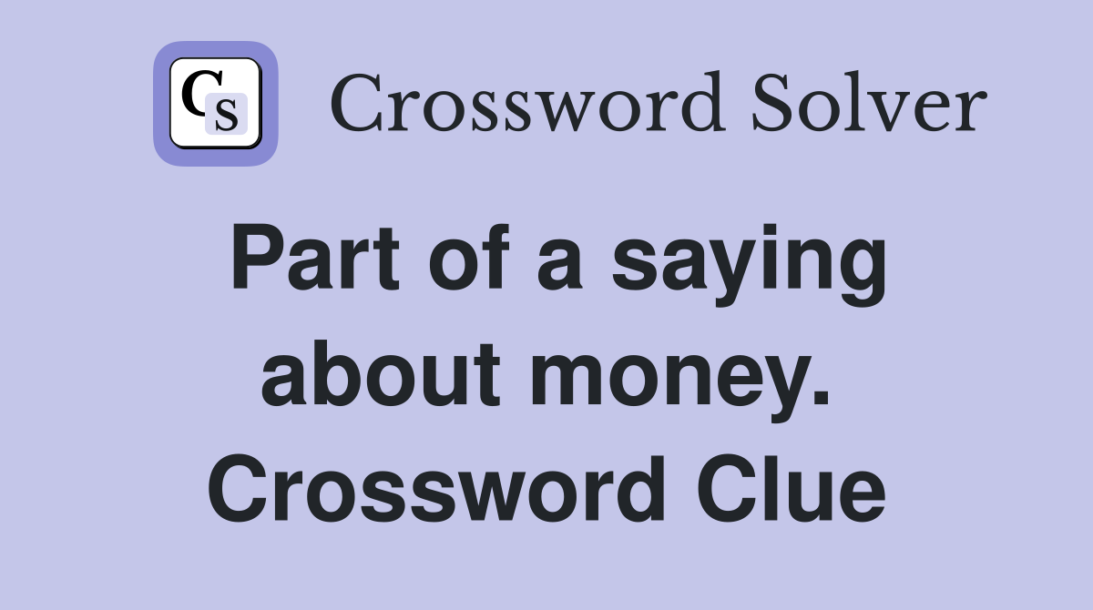 Part of a saying about money. Crossword Clue
