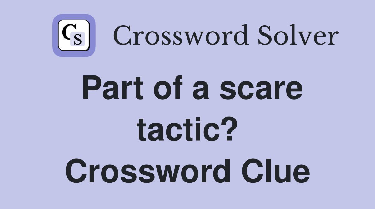 Part of a scare tactic? Crossword Clue
