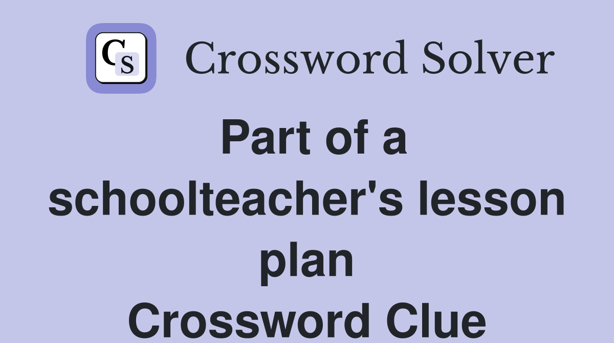 Part of a schoolteacher's lesson plan Crossword Clue