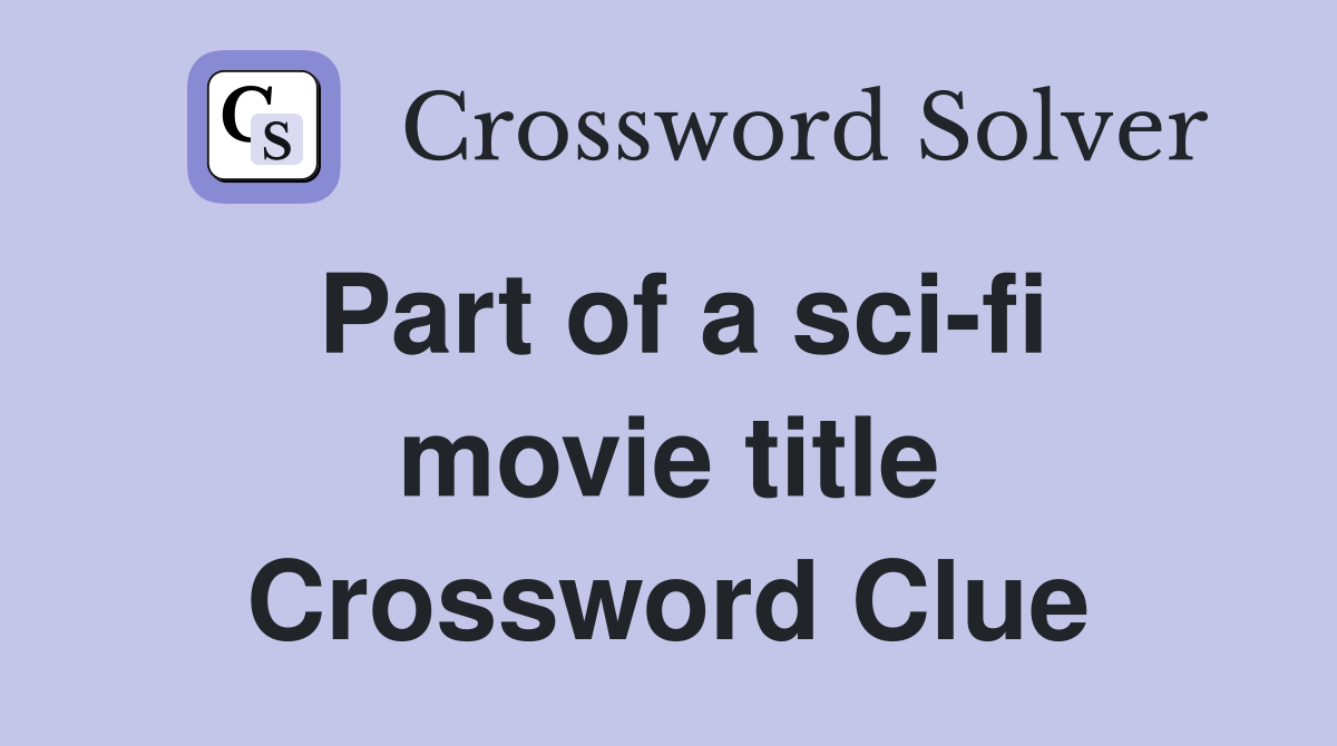 Part of a sci-fi movie title Crossword Clue